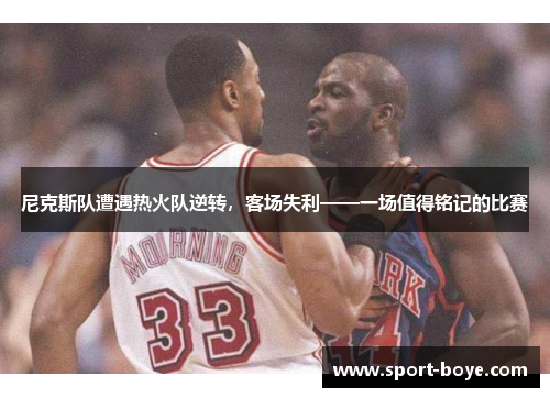 尼克斯队遭遇热火队逆转，客场失利——一场值得铭记的比赛
